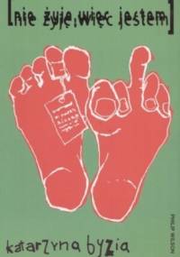 Nie żyję, więc jestem - Katarzyna Byzia