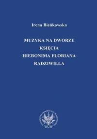 Muzyka na dworze księcia Hieronima Floriana Radziwiłła - Bieńkowska Irena