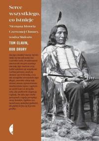 Serce wszystkiego, co istnieje. Nieznana historia Czerwonej Chmury, wodza Siuksów - Tom Clavin, Bob Drury