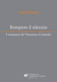 Rompere il silenzio. I romanzi di Vincenzo Consolo - Chmiel Aneta