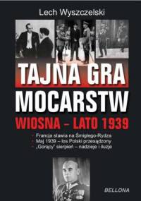 Tajna gra mocarstw. Wiosna - lato 1939 - Lech Wyszczelski