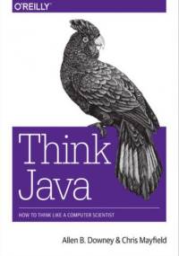 Think Java. How to Think Like a Computer Scientist - B. Downey Allen, Mayfield Chris