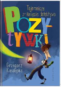 Tajemnicze zniknięcie detektywa Pozytywki - Grzegorz Kasdepke