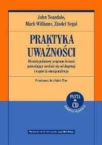 Praktyka uważności. Ośmiotygodniowy program ćwiczeń pozwalający uwolnić się od depresji i napięcia emocjonalnego