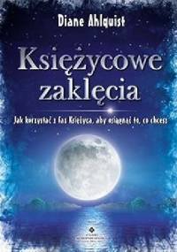 Księżycowe zaklęcia. Jak korzystać z faz Księżyca, aby osiągnąć to, co chcesz - Diane Ahlquist