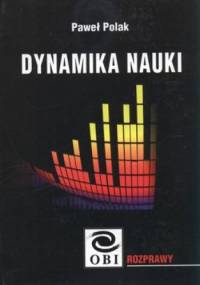 Dynamika nauki. Filozoficzne aspekty modelowania rozwoju nauki przy pomocy układów dynamicznych - Paweł Polak