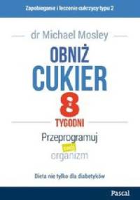 Obniż cukier w 8 tygodni. Przeprogramuj swój organizm - Michael Mosley