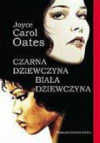 Czarna dziewczyna, biała dziewczyna - Joyce Carol Oates