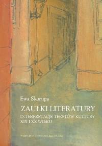 Zaułki literatury. Interpretacje tekstów kultury XIX i XX wieku - Ewa Skorupa