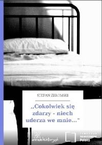 Cokolwiek się zdarzy – niech uderza we mnie - Stefan Żeromski