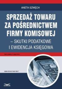 Sprzedaż towaru za pośrednictwem firmy komisowej skutki podatkowe i ewidencja księgowa - Szwęch Aneta