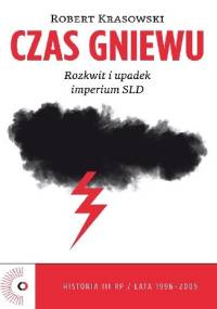 Czas gniewu. Rozkwit i upadek imperium SLD - Robert Krasowski