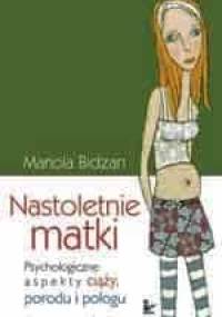 Nastoletnie matki : psychologiczne aspekty ciąży, porodu i połogu - Mariola Bidzan