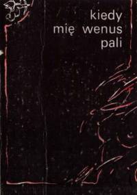 Kiedy mię Wenus pali. Staropolskie wiersze swawolne, wszeteczne i niezawstydne - Józef Krzyżanowski