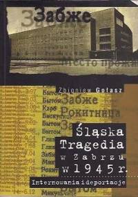 Śląska tragedia w Zabrzu w 1945 roku. Internowania i deportacje - Zbigniew Gołasz
