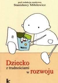 Dziecko z trudnościami w rozwoju - Stanisława Mihilewicz