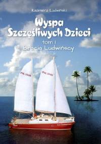 Wyspa szczęśliwych dzieci, tom I. Bracia Ludwińscy - Kazimierz Ludwiński