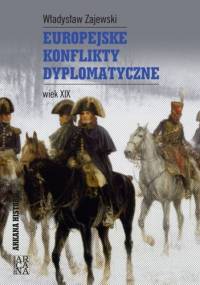 Europejskie konflikty dyplomatyczne. Wiek XIX - Władysław Zajewski