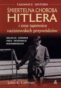 Śmiertelna Choroba Hitlera i Inne Tajemnice Nazistowskich Przywódców - John Kingsley Lattimer