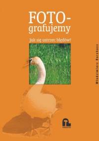 Fotografujemy. Jak się ustrzec błędów! - Włodzimierz Barchacz