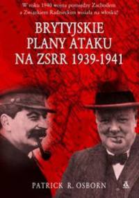 Brytyjskie plany ataku na zSRR 1939 - 1941 - Patrick R. Osborn
