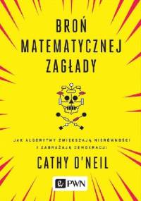 Broń matematycznej zagłady - Cathy O'Neil