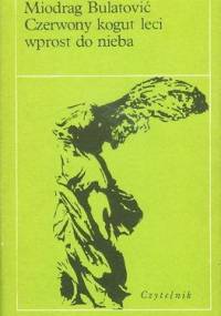 Czerwony kogut leci wprost do nieba - Miodrag Bulatović