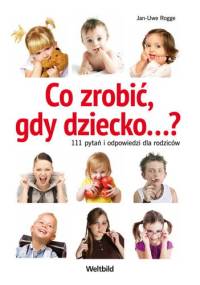 Co zrobić, gdy dziecko... 111 pytań i odpowiedzi dla rodziców - Jan-Uwe Rogge