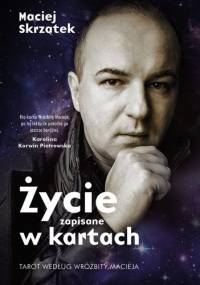 Życie zapisane w kartach. Tarot według wróżbity Macieja - Maciej Skrzątek