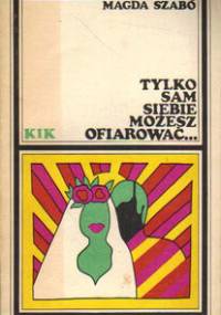 Tylko sam siebie możesz ofiarować... - Magda Szabó