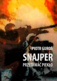 Snajper. Przetrwać piekło - Guroś Piotr