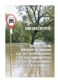 Współdziałanie terenowych organów administracji wojskowej z organami administracji rządowej i samorządowej w sytuacjach kryzysowych - Grzegorz Pietrek