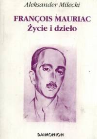 Francois Mauriac. Życie i dzieło - Aleksander Milecki