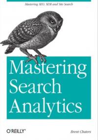 Mastering Search Analytics. Measuring SEO, SEM and Site Search - Chaters Brent