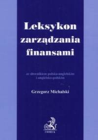 Leksykon zarządzania finansami ze słownikiem polsko-angielsk - Grzegorz Michalski