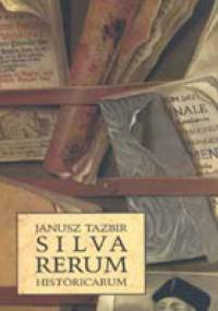 Silva rerum historicarum - Janusz Tazbir