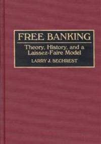 Free Banking: Theory, History, and a Laissez-Faire Model - Larry J. Sechrest