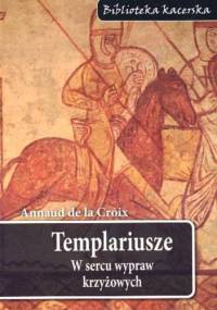 Templariusze. W sercu wypraw krzyżowych - Annaud de la Croix