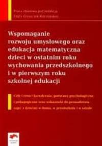 Wspomaganie rozwoju umysłowego oraz edukacja matematyczna dzieci w ostatnim roku wychowania przedszkolnego i w pierwszym roku szkolnej - Edyta Gruszczyk-Kolczyńska, Ewa Zielińska