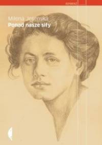 Ponad nasze siły. Czesi, Żydzi i Niemcy. Wybór publicystyki z lat 1937-1939 - Milena Jesenská