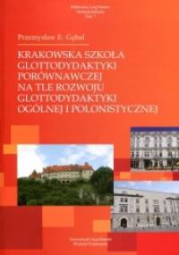 Krakowska szkoła glottodydaktyki porównawczej na tle rozwoju glottodydaktyki ogólnej i polonistycznej - Przemysław E. Gębal