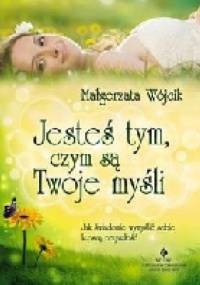 Jesteś tym, czym są Twoje myśli - Małgorzata Wójcik