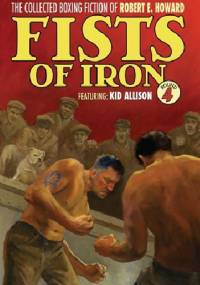 The Collected Boxing Fiction of Robert E. Howard: Fists of Iron Round 4 - Robert E. Howard