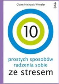 10 prostych sposobów radzenia sobie ze stresem - Claire Michaels Wheeler