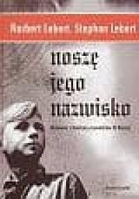 Noszę jego nazwisko.Rozmowy z dziećmi przywódców III Rzeszy - Norbert Lebert, Stephan Lebert