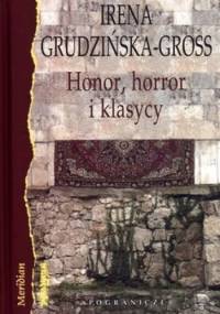 Honor, horror i klasycy. Eseje - Irena Grudzińska-Gross