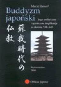 Buddyzm japoński. Jego polityczne i społeczne implikacje w okresie 538-645 - Maciej Kanert