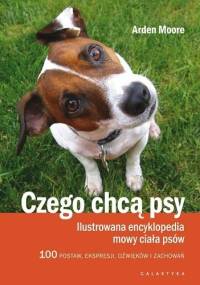 Czego chcą psy. Ilustrowana encyklopedia mowy ciała psów - Arden Moore