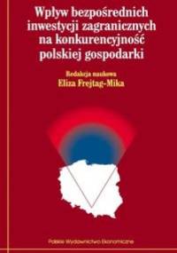Wpływ bezpośrednich inwestycji zagranicznych na konkurencyjność polskiej gospodarki - Eliza Frejtag-Mika