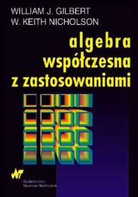 Algebra współczesna z zastosowaniami - William Gilbert, Keith Nicholson